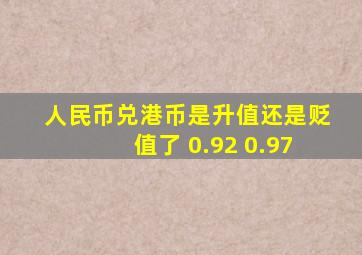 人民币兑港币是升值还是贬值了 0.92 0.97